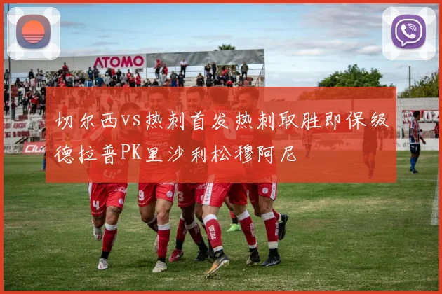 切尔西vs热刺首发热刺取胜即保级德拉普PK里沙利松穆阿尼